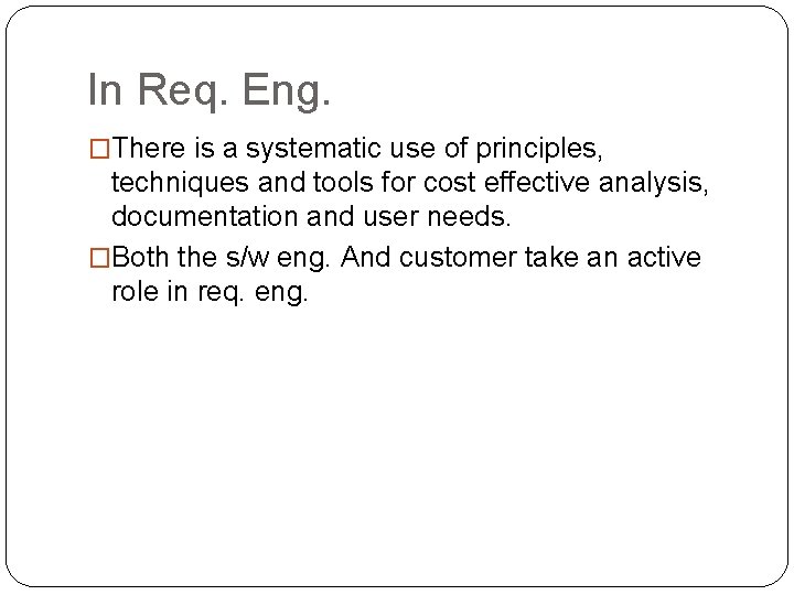 In Req. Eng. �There is a systematic use of principles, techniques and tools for