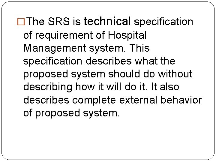 �The SRS is technical specification of requirement of Hospital Management system. This specification describes