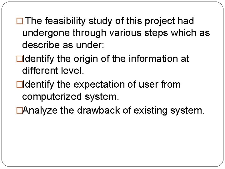 � The feasibility study of this project had undergone through various steps which as