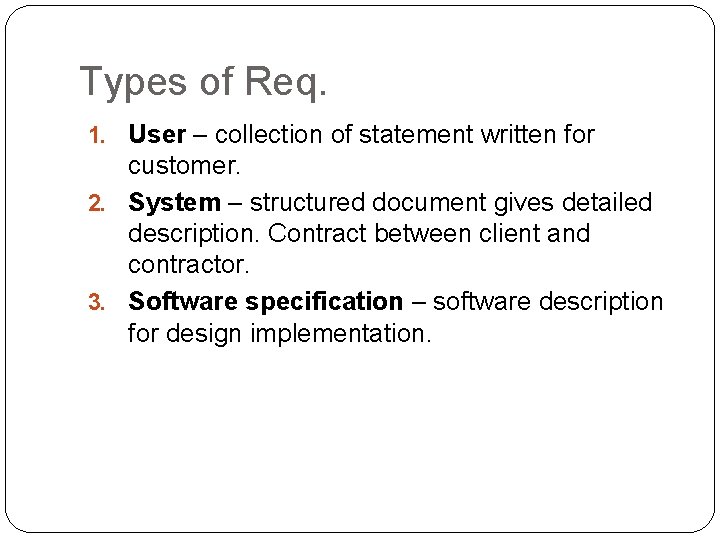 Types of Req. 1. User – collection of statement written for customer. 2. System
