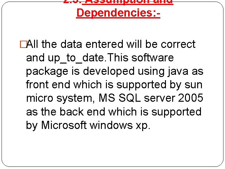 2. 5. Assumption and Dependencies: �All the data entered will be correct and up_to_date.