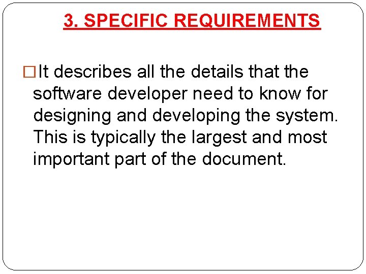 3. SPECIFIC REQUIREMENTS �It describes all the details that the software developer need to