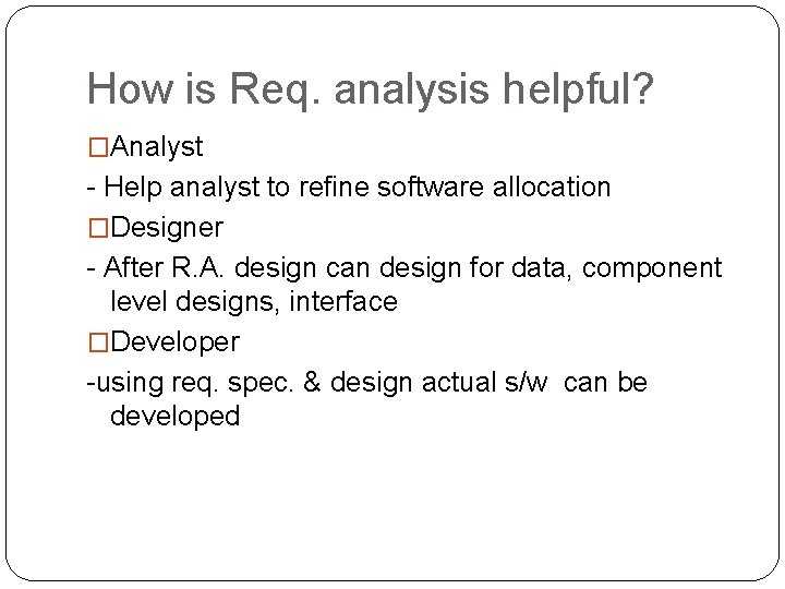 How is Req. analysis helpful? �Analyst - Help analyst to refine software allocation �Designer