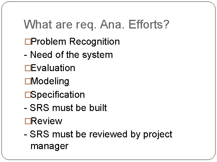 What are req. Ana. Efforts? �Problem Recognition - Need of the system �Evaluation �Modeling