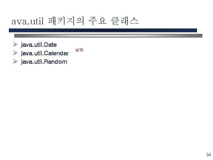 ava. util 패키지의 주요 클래스 Ø java. util. Date Ø java. util. Calendar Ø