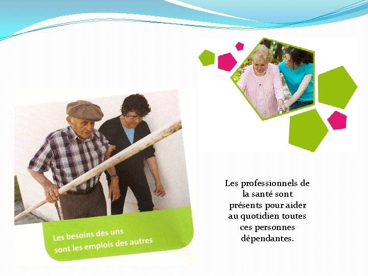 Les professionnels de la santé sont présents pour aider au quotidien toutes ces personnes