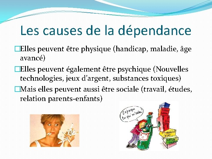 Les causes de la dépendance �Elles peuvent être physique (handicap, maladie, âge avancé) �Elles
