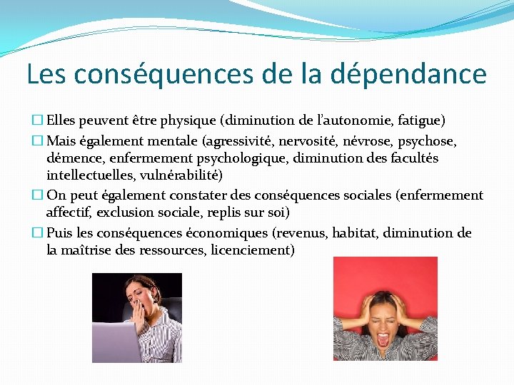 Les conséquences de la dépendance � Elles peuvent être physique (diminution de l’autonomie, fatigue)