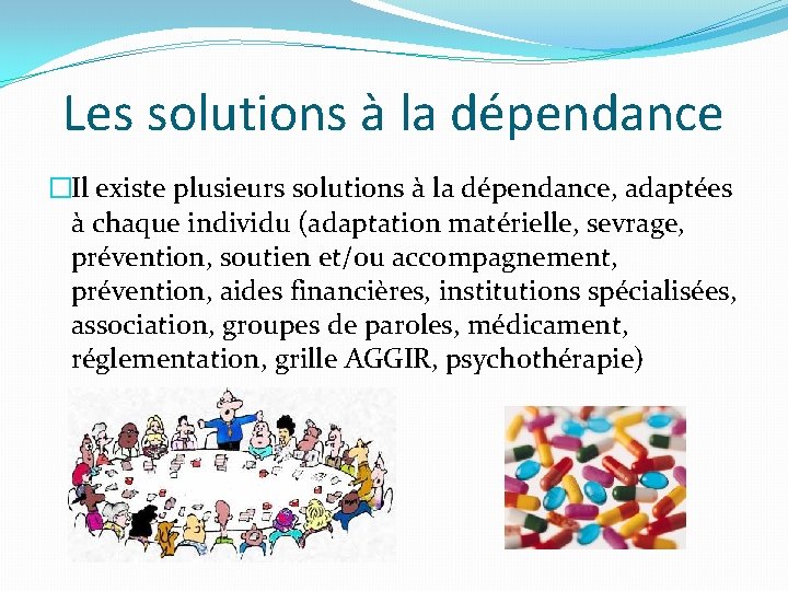 Les solutions à la dépendance �Il existe plusieurs solutions à la dépendance, adaptées à