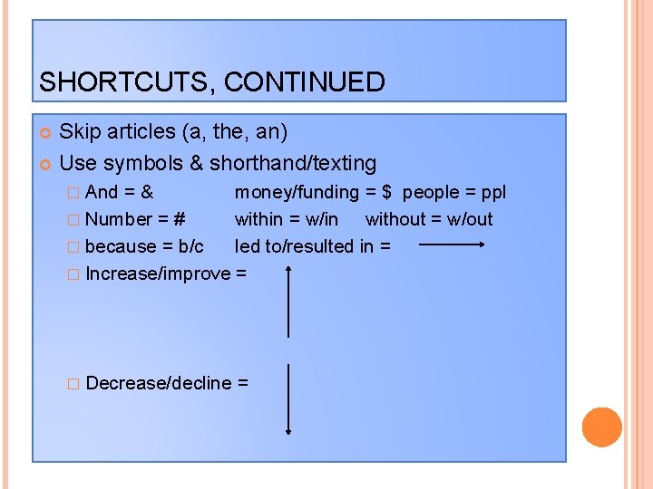 SHORTCUTS, CONTINUED Skip articles (a, the, an) Use symbols & shorthand/texting � And =&