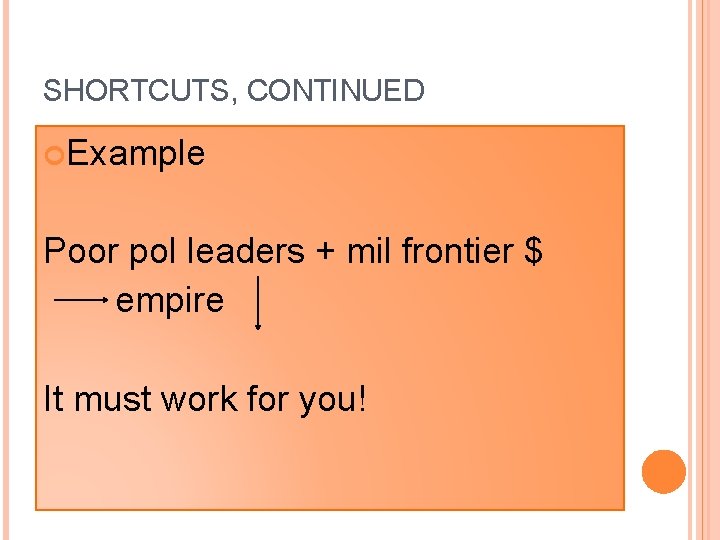 SHORTCUTS, CONTINUED Example Poor pol leaders + mil frontier $ empire It must work