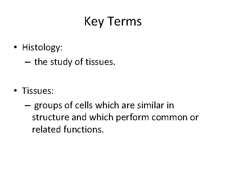 Key Terms • Histology: – the study of tissues. • Tissues: – groups of
