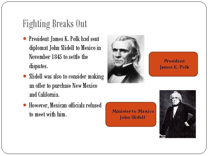 Fighting Breaks Out President James K. Polk had sent diplomat John Slidell to Mexico