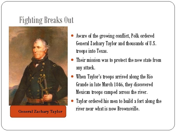 Fighting Breaks Out Aware of the growing conflict, Polk ordered General Zachary Taylor and