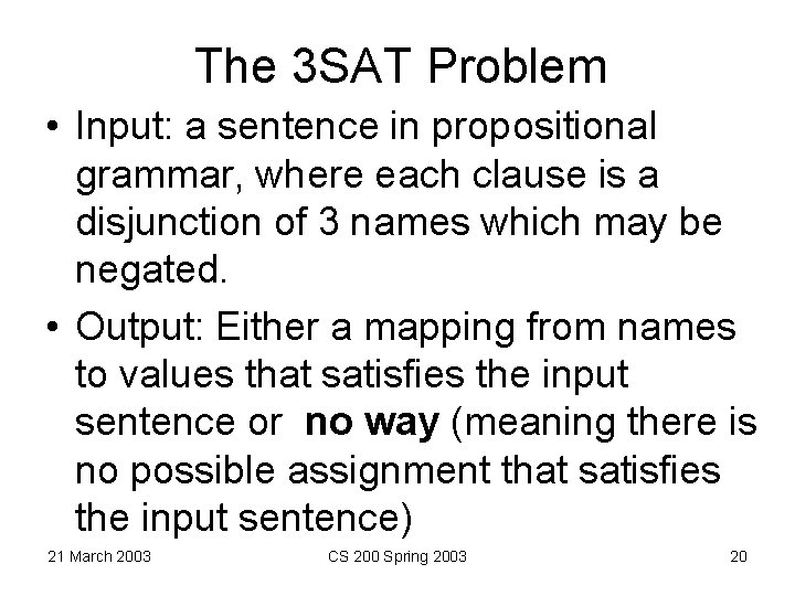 The 3 SAT Problem • Input: a sentence in propositional grammar, where each clause