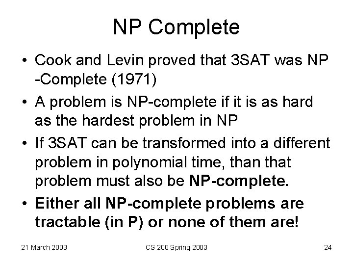 NP Complete • Cook and Levin proved that 3 SAT was NP -Complete (1971)