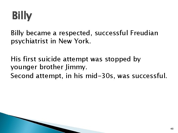 Billy became a respected, successful Freudian psychiatrist in New York. His first suicide attempt