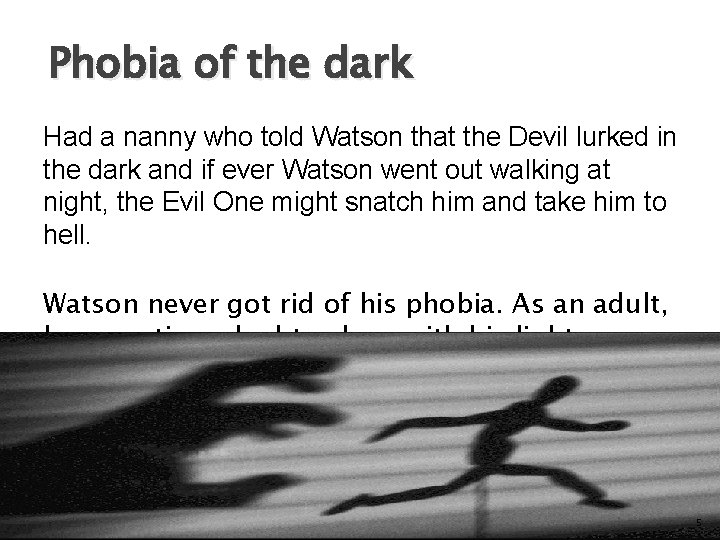 Phobia of the dark Had a nanny who told Watson that the Devil lurked