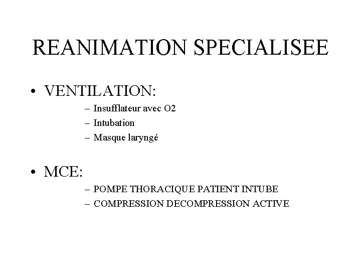 REANIMATION SPECIALISEE • VENTILATION: – Insufflateur avec O 2 – Intubation – Masque laryngé