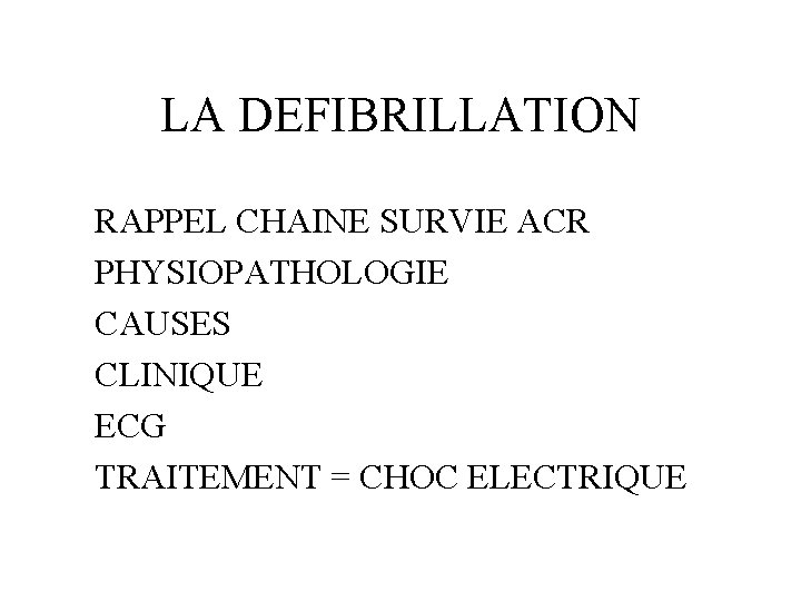 LA DEFIBRILLATION RAPPEL CHAINE SURVIE ACR PHYSIOPATHOLOGIE CAUSES CLINIQUE ECG TRAITEMENT = CHOC ELECTRIQUE