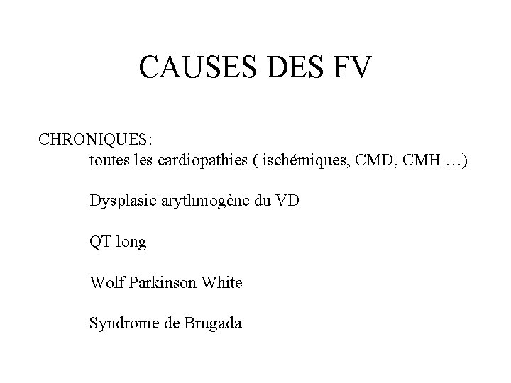 CAUSES DES FV CHRONIQUES: toutes les cardiopathies ( ischémiques, CMD, CMH …) Dysplasie arythmogène