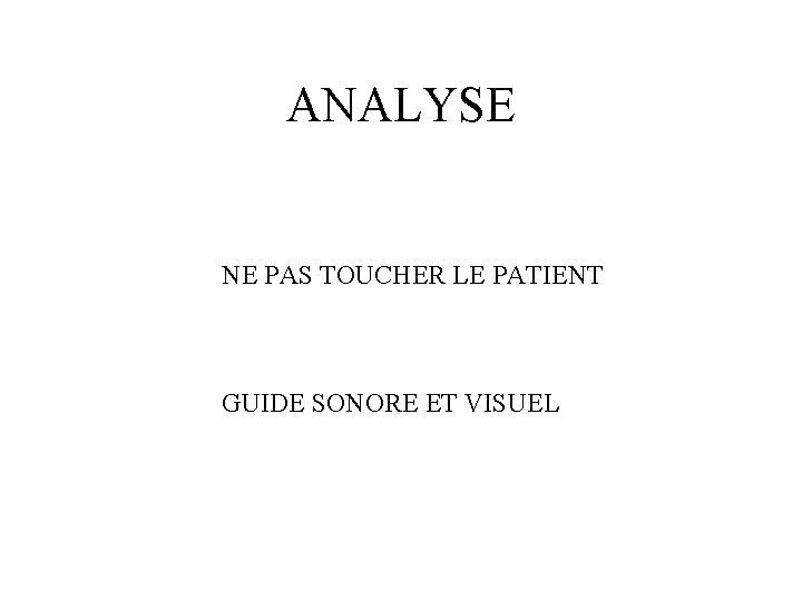 ANALYSE NE PAS TOUCHER LE PATIENT GUIDE SONORE ET VISUEL 