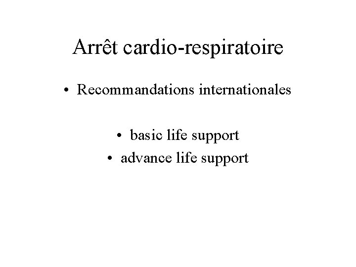 Arrêt cardio-respiratoire • Recommandations internationales • basic life support • advance life support 