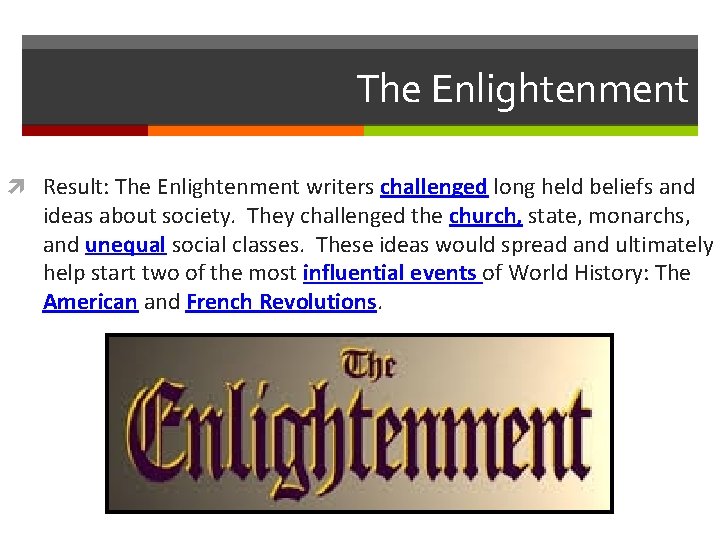 The Enlightenment Result: The Enlightenment writers challenged long held beliefs and ideas about society.