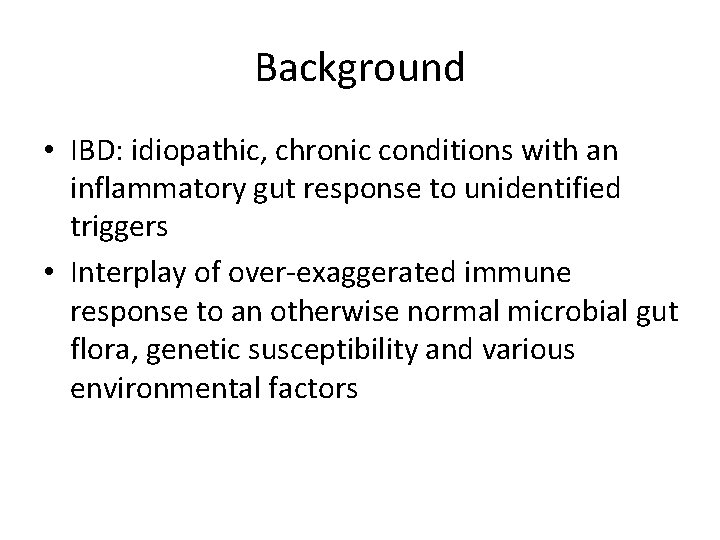 Background • IBD: idiopathic, chronic conditions with an inflammatory gut response to unidentified triggers