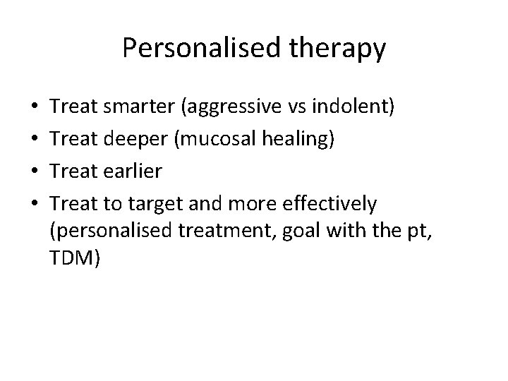 Personalised therapy • • Treat smarter (aggressive vs indolent) Treat deeper (mucosal healing) Treat