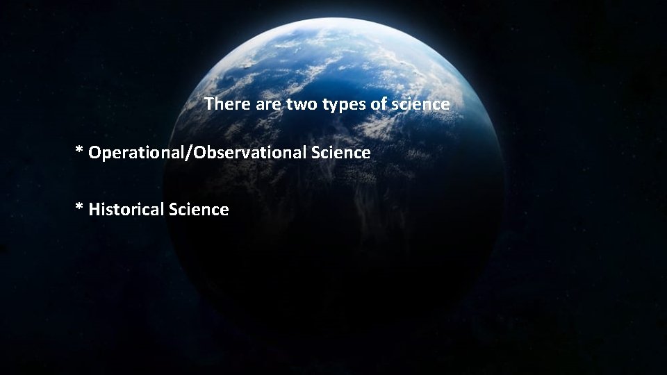 There are two types of science * Operational/Observational Science * Historical Science 