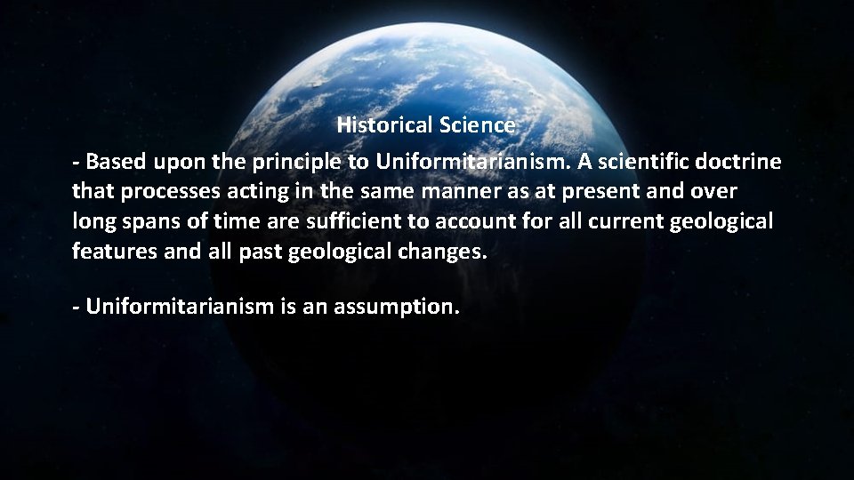 Historical Science - Based upon the principle to Uniformitarianism. A scientific doctrine that processes