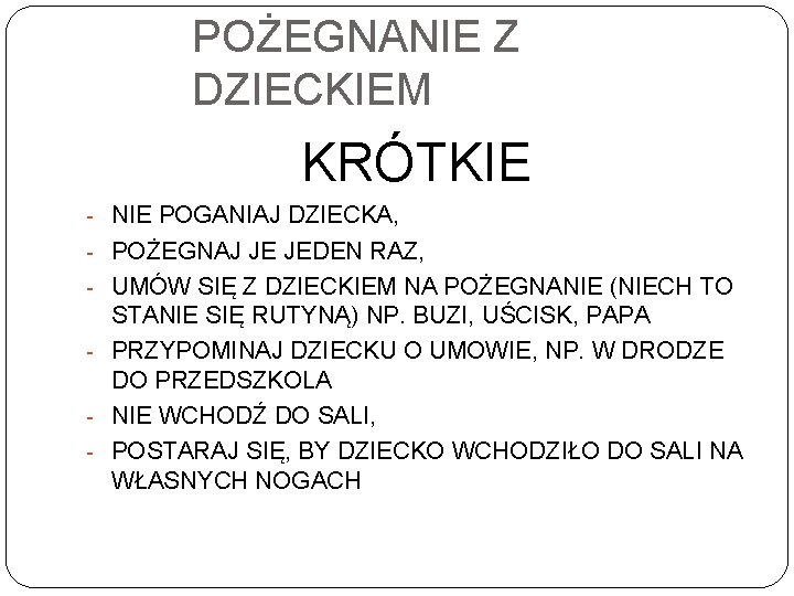 POŻEGNANIE Z DZIECKIEM KRÓTKIE - NIE POGANIAJ DZIECKA, - POŻEGNAJ JE JEDEN RAZ, -