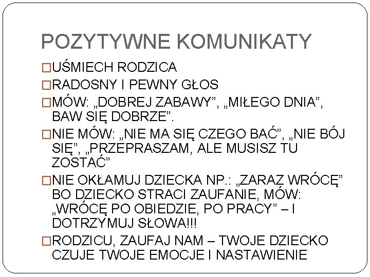 POZYTYWNE KOMUNIKATY �UŚMIECH RODZICA �RADOSNY I PEWNY GŁOS �MÓW: „DOBREJ ZABAWY”, „MIŁEGO DNIA”, BAW