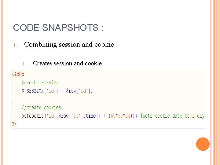 CODE SNAPSHOTS : 1. Combining session and cookie 1. Creates session and cookie CODE SNAPSHOTS : 1. Combining session and cookie 1. Creates session and cookie