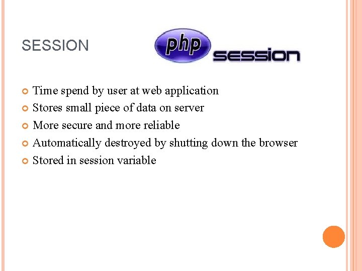 SESSION Time spend by user at web application Stores small piece of data on SESSION Time spend by user at web application Stores small piece of data on