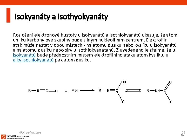Isokyanáty a isothyokyanáty Rozložení elektronové hustoty u isokyanátů a isothiokyanátů ukazuje, že atom uhlíku