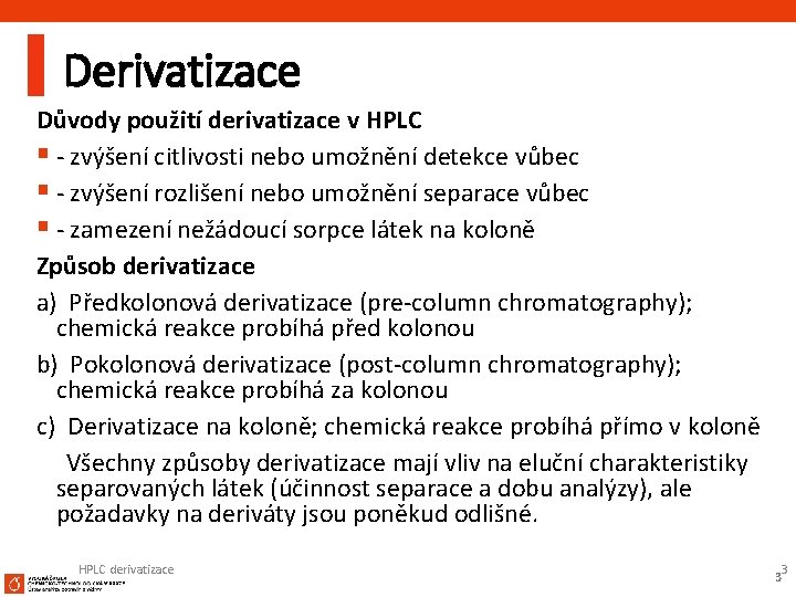 Derivatizace Důvody použití derivatizace v HPLC § - zvýšení citlivosti nebo umožnění detekce vůbec