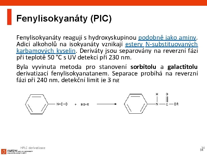 Fenylisokyanáty (PIC) Fenylisokyanáty reagují s hydroxyskupinou podobně jako aminy. Adicí alkoholů na isokyanáty vznikají