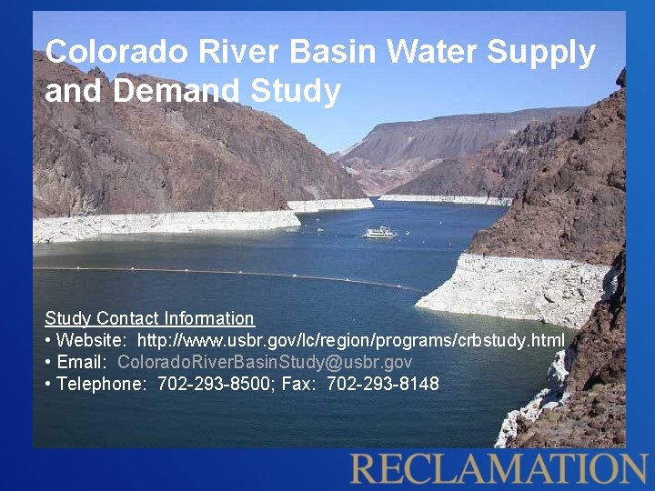 Colorado River Basin Water Supply and Demand Study Contact Information • Website: http: //www.