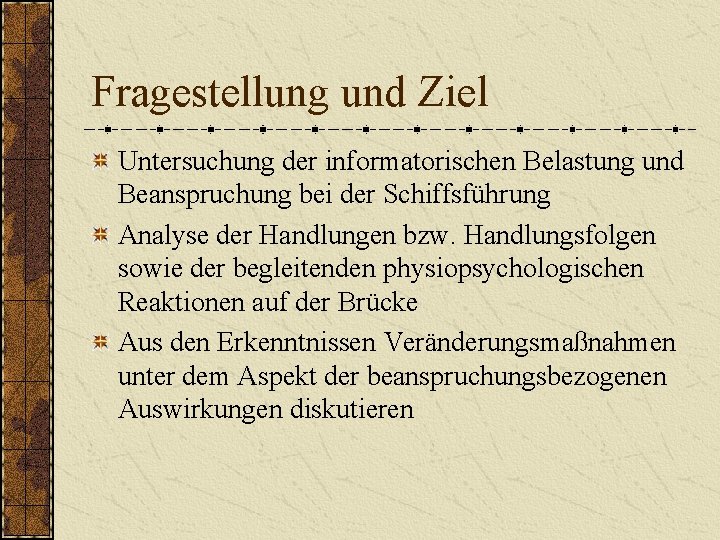 Fragestellung und Ziel Untersuchung der informatorischen Belastung und Beanspruchung bei der Schiffsführung Analyse der