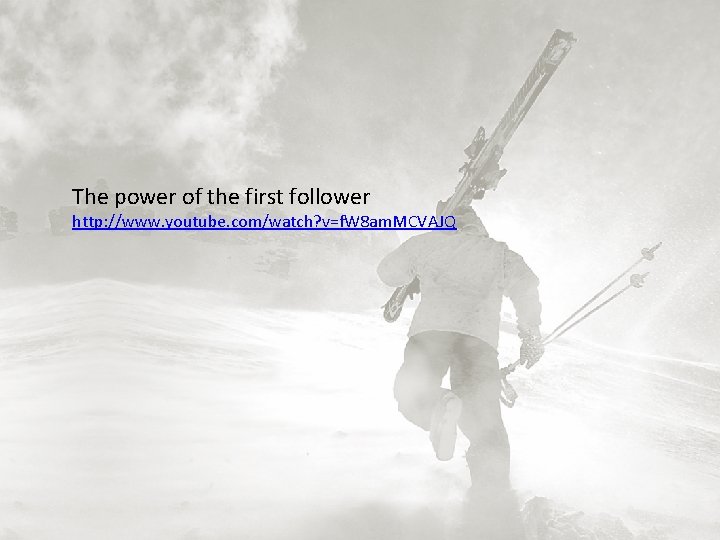 The power of the first follower http: //www. youtube. com/watch? v=f. W 8 am.