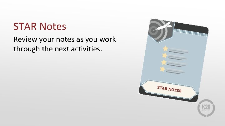 STAR Notes Review your notes as you work through the next activities. 