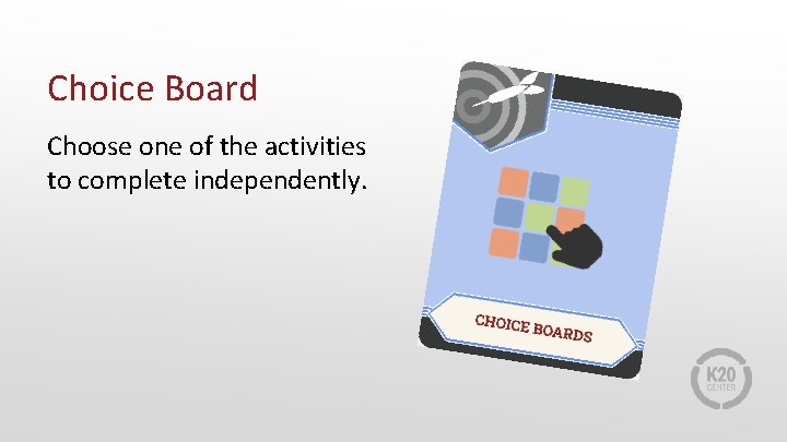 Choice Board Choose one of the activities to complete independently. 