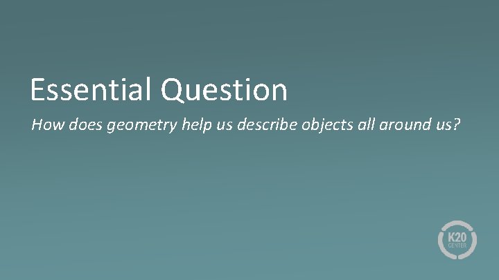 Essential Question How does geometry help us describe objects all around us? 