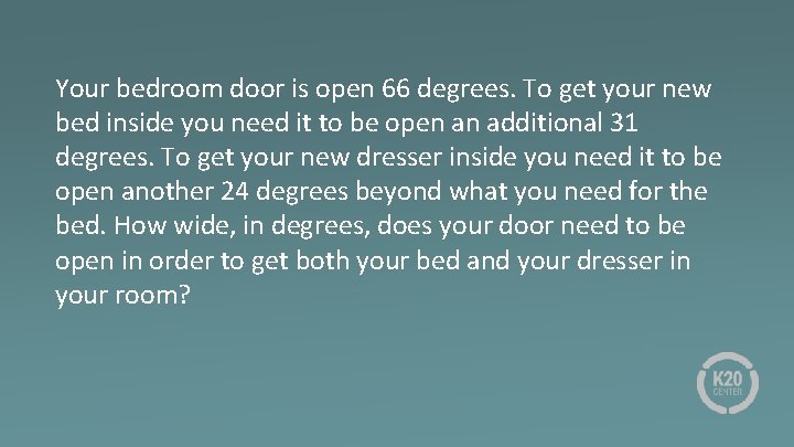 Your bedroom door is open 66 degrees. To get your new bed inside you