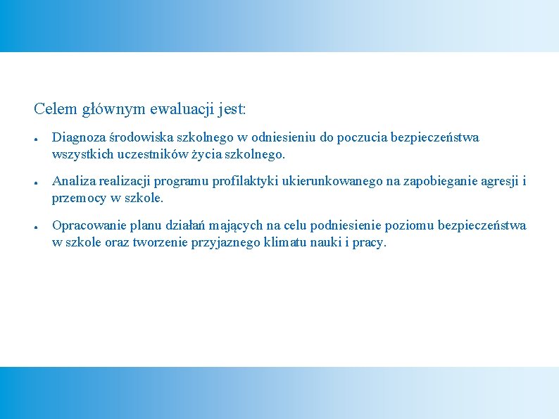 Celem głównym ewaluacji jest: ● ● ● Diagnoza środowiska szkolnego w odniesieniu do poczucia