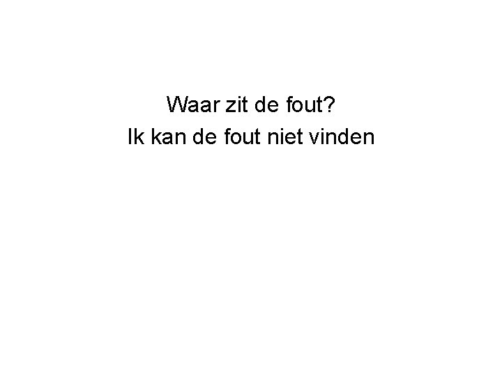 Waar zit de fout? Ik kan de fout niet vinden 