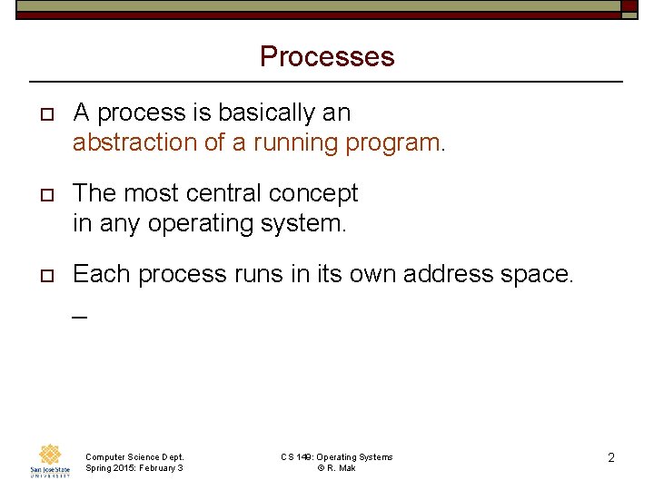 Processes o A process is basically an abstraction of a running program. o The
