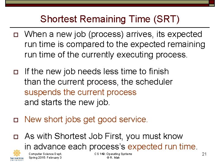 Shortest Remaining Time (SRT) o When a new job (process) arrives, its expected run